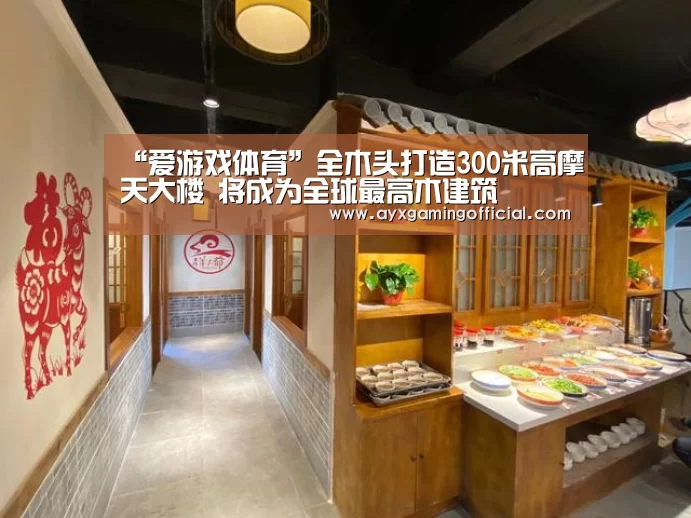 “爱游戏体育”全木头打造300米高摩天大楼 将成为全球最高木建筑(图2) “爱游戏体育”全木头打造300米高摩天大楼 将成为全球最高木建筑(图2)