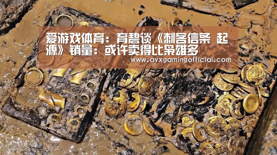 爱游戏体育:育碧谈《刺客信条 起源》销量:或许卖得比枭雄多(图2) 爱游戏体育:育碧谈《刺客信条 起源》销量:或许卖得比枭雄多(图2)