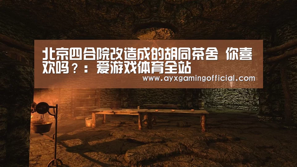 北京四合院改造成的胡同茶舍 你喜欢吗?:爱游戏体育全站(图1) 爱游戏体育全站