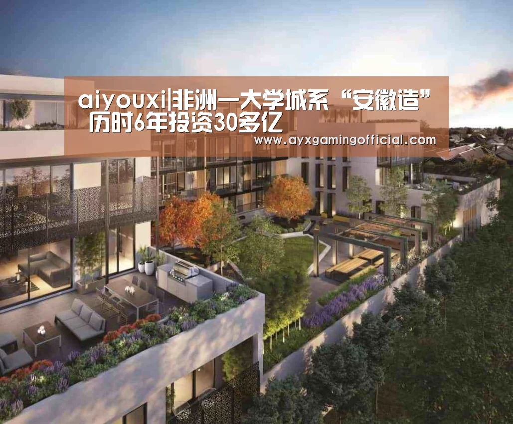 aiyouxi|非洲一大学城系“安徽造” 历时6年投资30多亿(图1) aiyouxi|非洲一大学城系“安徽造” 历时6年投资30多亿(图1)