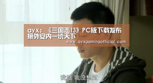 ayx:《三国志13》PC版下载发布 攘外安内一统天下(图1) ayx:《三国志13》PC版下载发布 攘外安内一统天下(图1)